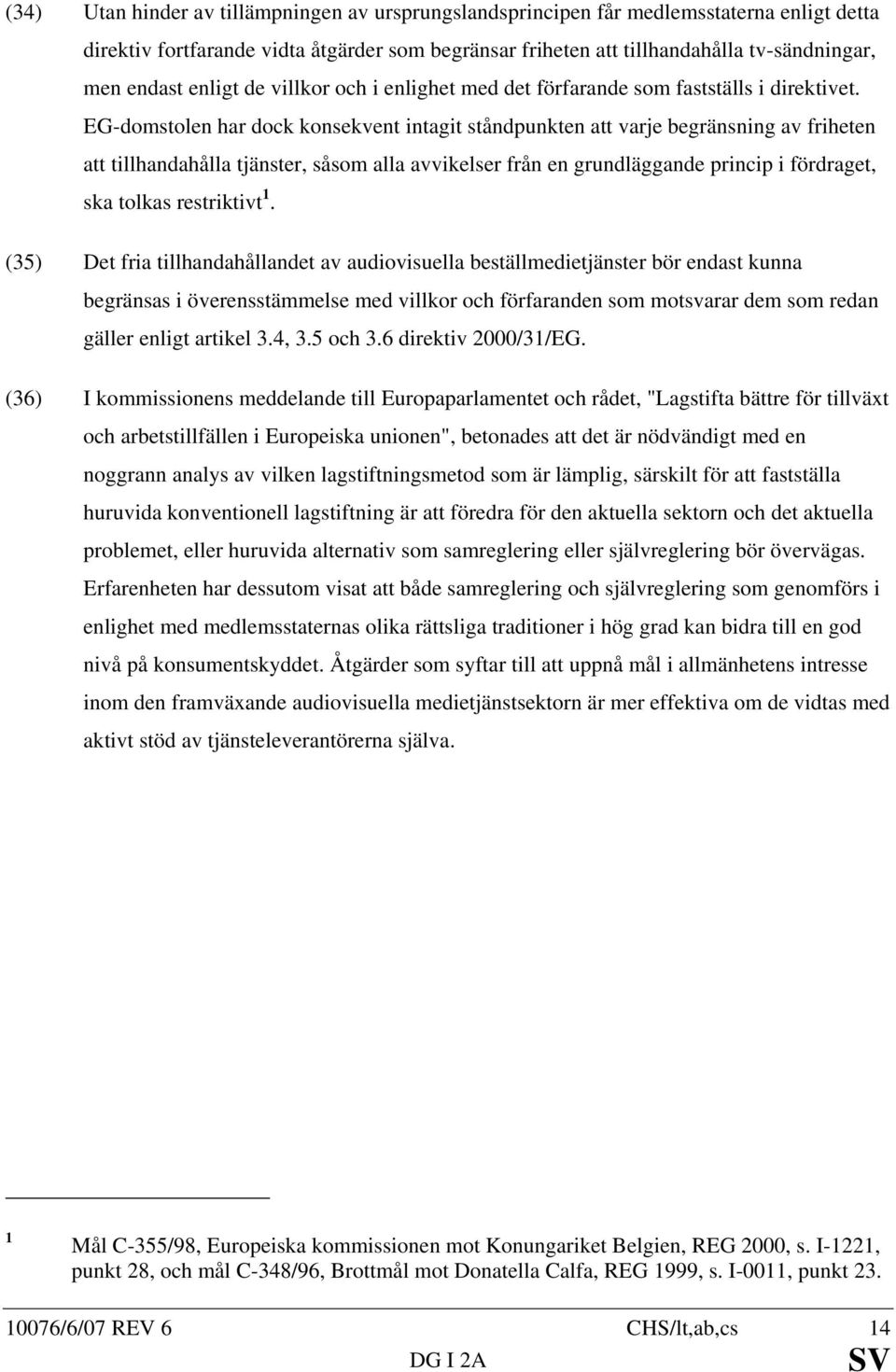 EG-domstolen har dock konsekvent intagit ståndpunkten att varje begränsning av friheten att tillhandahålla tjänster, såsom alla avvikelser från en grundläggande princip i fördraget, ska tolkas