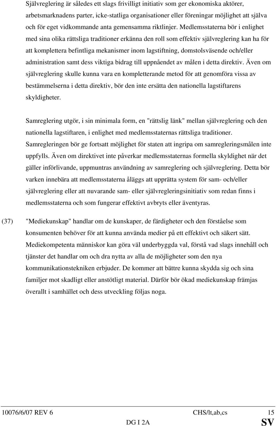 Medlemsstaterna bör i enlighet med sina olika rättsliga traditioner erkänna den roll som effektiv självreglering kan ha för att komplettera befintliga mekanismer inom lagstiftning, domstolsväsende