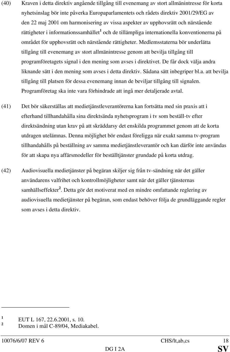 rättigheter. Medlemsstaterna bör underlätta tillgång till evenemang av stort allmänintresse genom att bevilja tillgång till programföretagets signal i den mening som avses i direktivet.