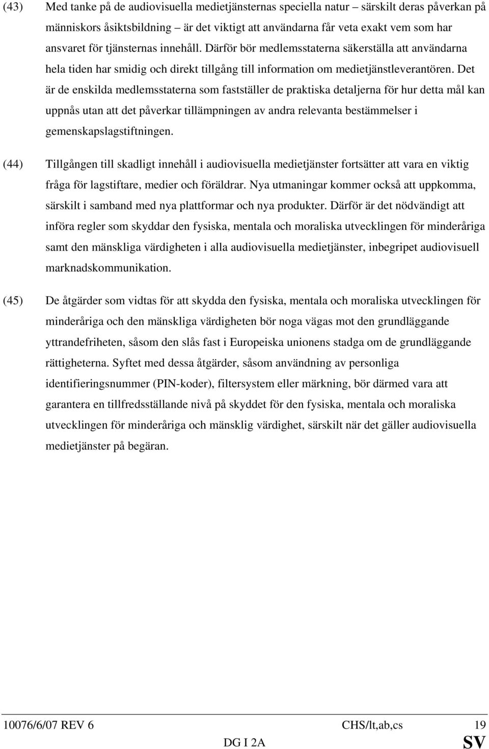 Det är de enskilda medlemsstaterna som fastställer de praktiska detaljerna för hur detta mål kan uppnås utan att det påverkar tillämpningen av andra relevanta bestämmelser i gemenskapslagstiftningen.