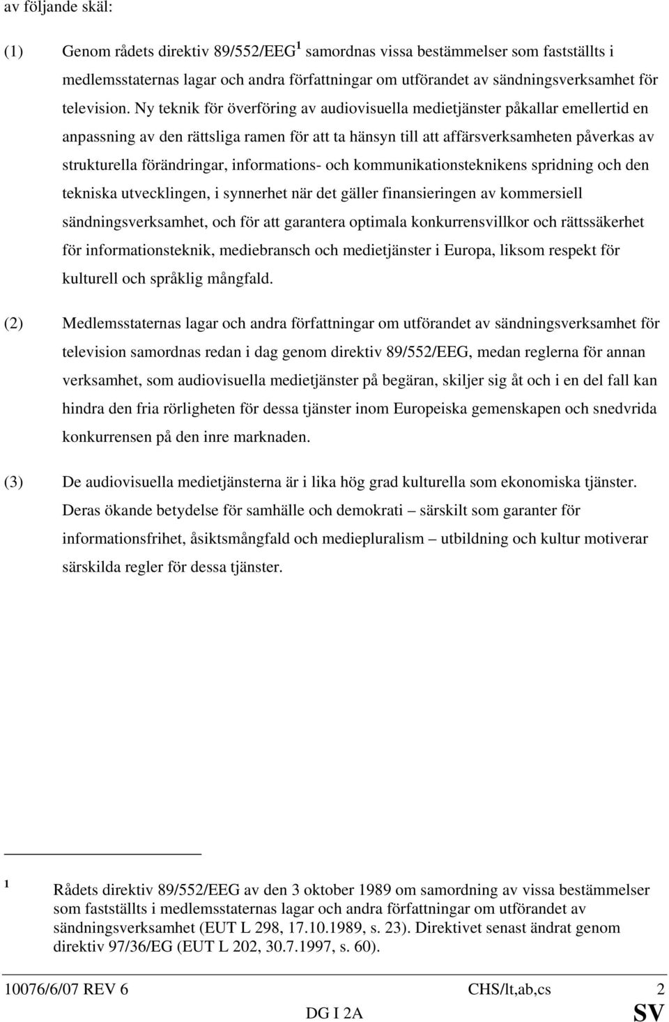 Ny teknik för överföring av audiovisuella medietjänster påkallar emellertid en anpassning av den rättsliga ramen för att ta hänsyn till att affärsverksamheten påverkas av strukturella förändringar,