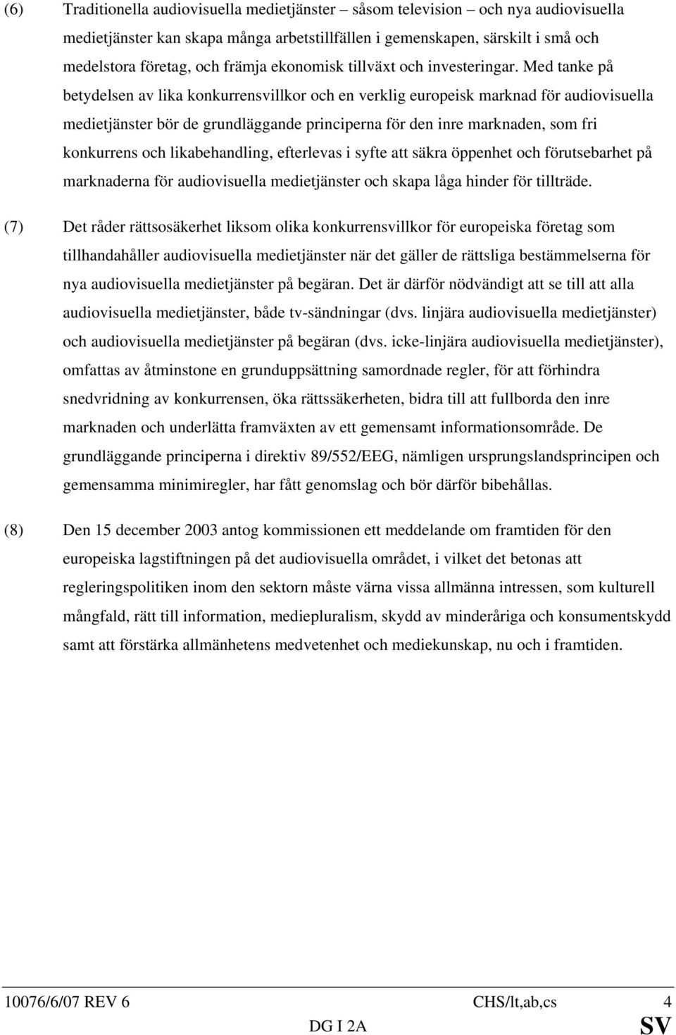Med tanke på betydelsen av lika konkurrensvillkor och en verklig europeisk marknad för audiovisuella medietjänster bör de grundläggande principerna för den inre marknaden, som fri konkurrens och