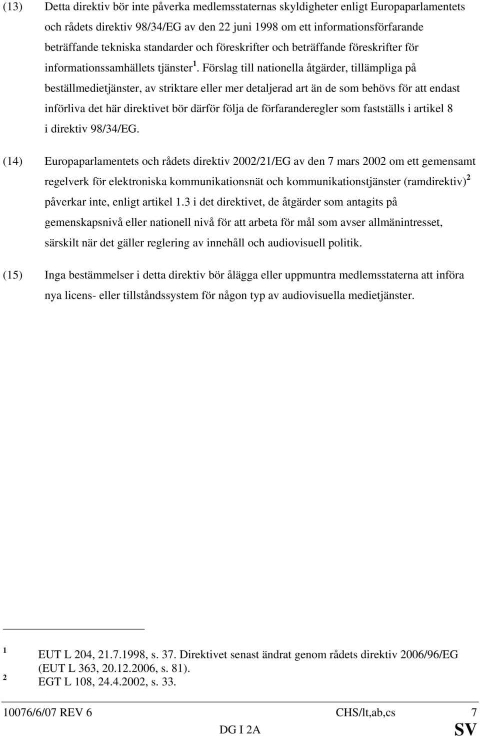 Förslag till nationella åtgärder, tillämpliga på beställmedietjänster, av striktare eller mer detaljerad art än de som behövs för att endast införliva det här direktivet bör därför följa de