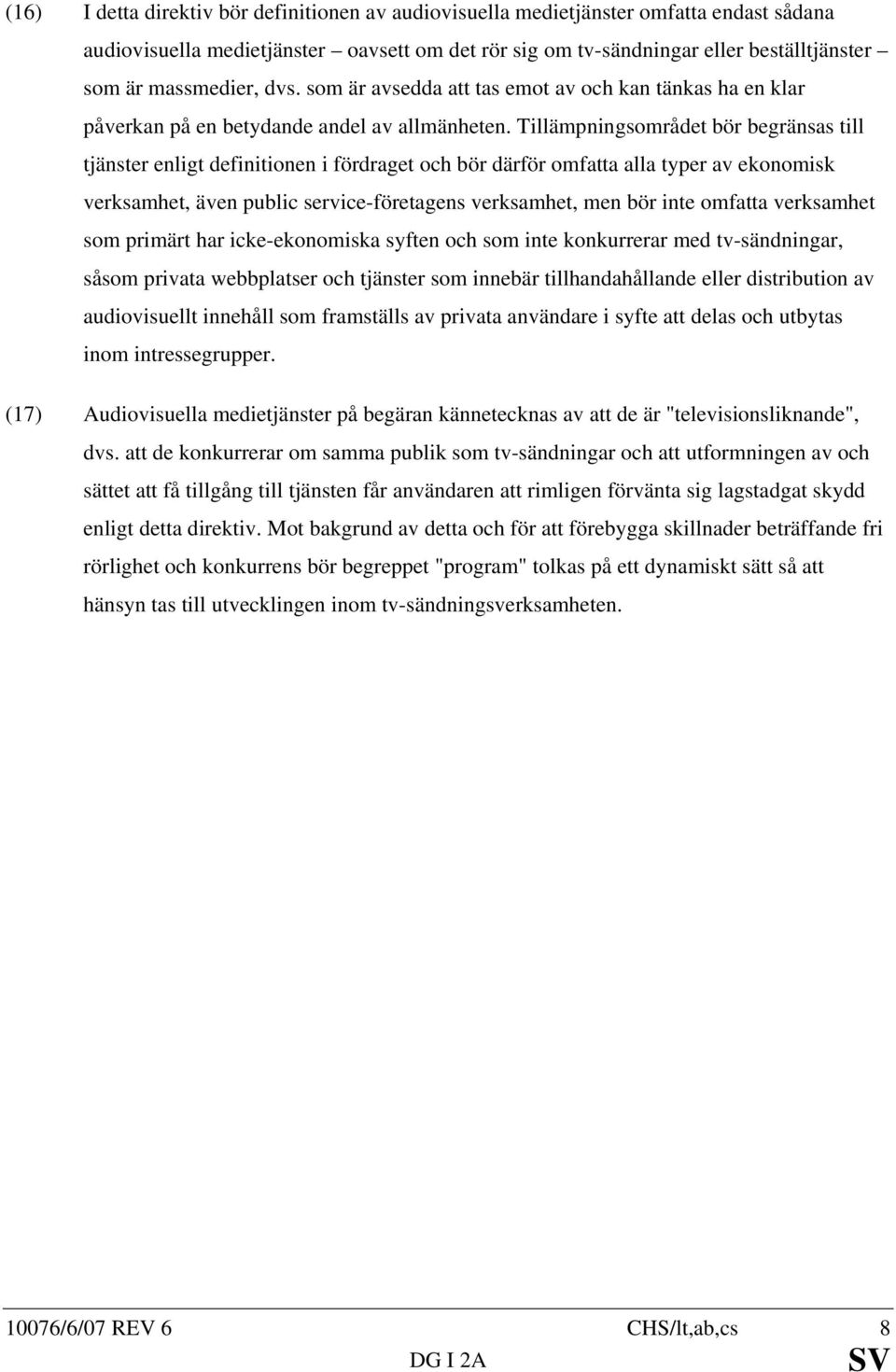 Tillämpningsområdet bör begränsas till tjänster enligt definitionen i fördraget och bör därför omfatta alla typer av ekonomisk verksamhet, även public service-företagens verksamhet, men bör inte