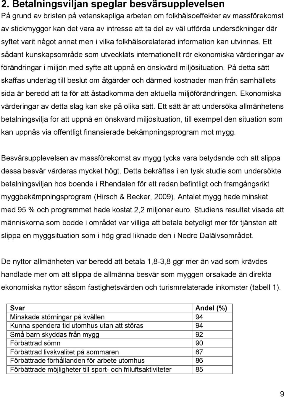 Ett sådant kunskapsområde som utvecklats internationellt rör ekonomiska värderingar av förändringar i miljön med syfte att uppnå en önskvärd miljösituation.