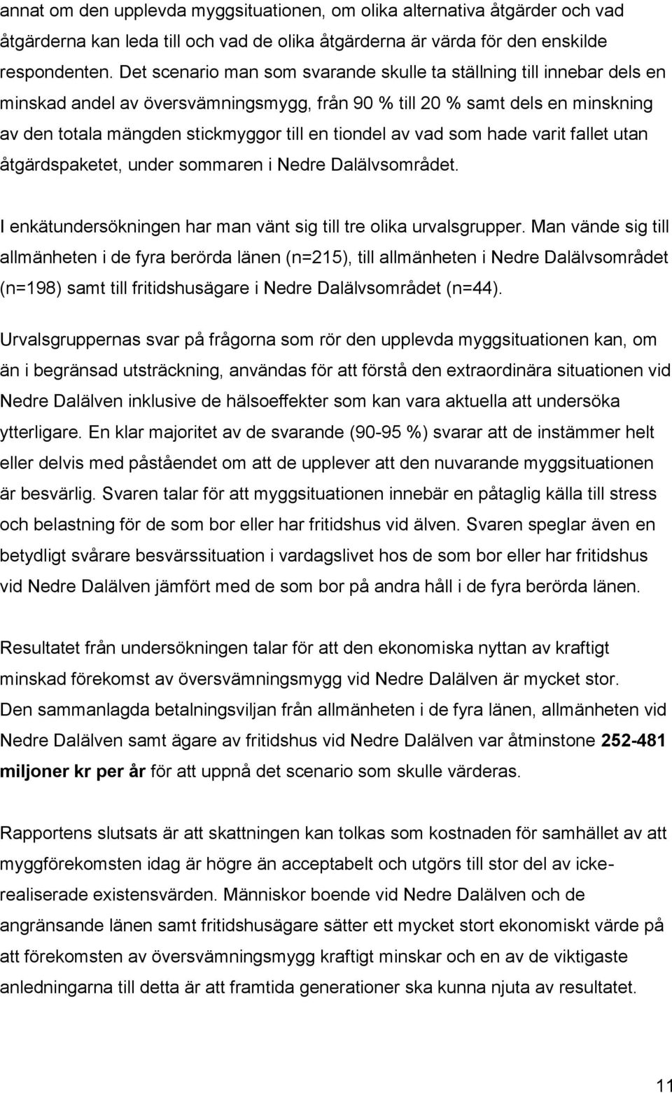 av vad som hade varit fallet utan åtgärdspaketet, under sommaren i Nedre Dalälvsområdet. I enkätundersökningen har man vänt sig till tre olika urvalsgrupper.