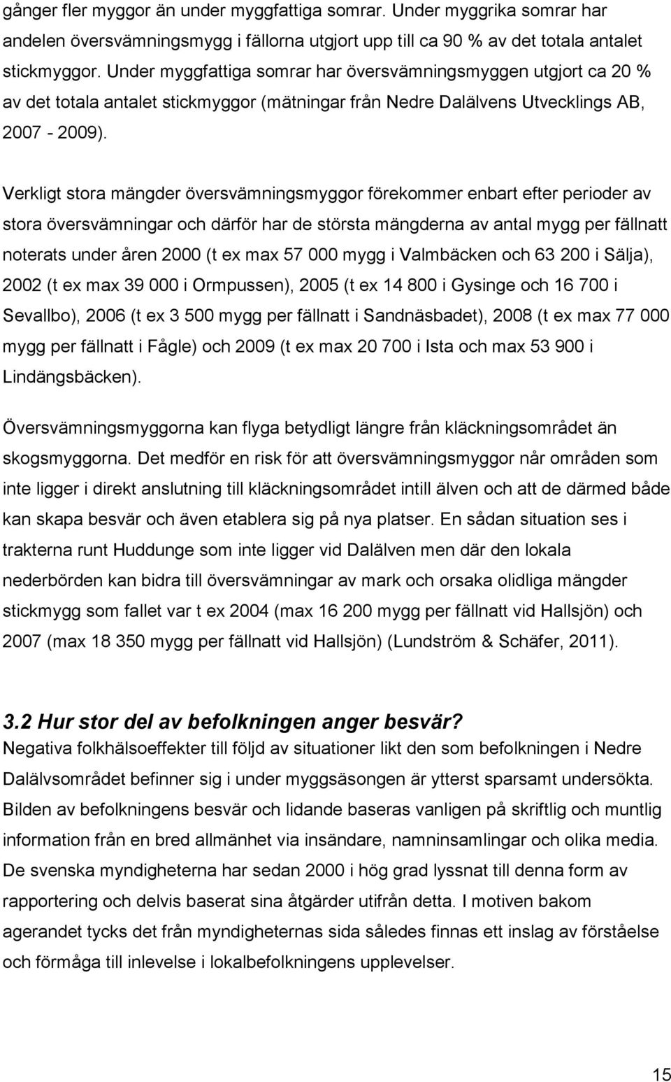 Verkligt stora mängder översvämningsmyggor förekommer enbart efter perioder av stora översvämningar och därför har de största mängderna av antal mygg per fällnatt noterats under åren 2000 (t ex max