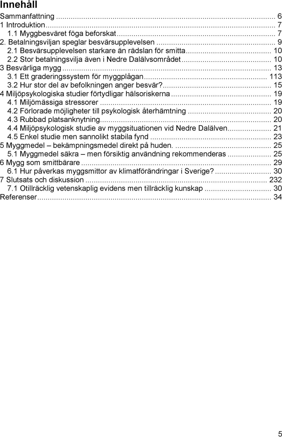 ... 15 4 Miljöpsykologiska studier förtydligar hälsoriskerna... 19 4.1 Miljömässiga stressorer... 19 4.2 Förlorade möjligheter till psykologisk återhämtning... 20 4.