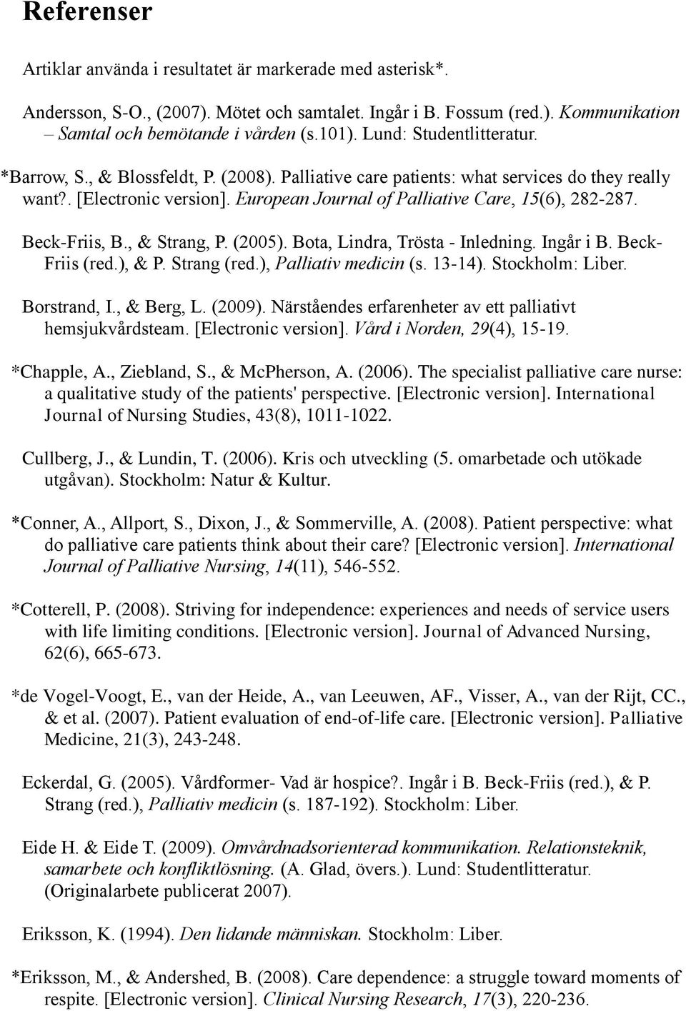 Beck-Friis, B., & Strang, P. (2005). Bota, Lindra, Trösta - Inledning. Ingår i B. Beck- Friis (red.), & P. Strang (red.), Palliativ medicin (s. 13-14). Stockholm: Liber. Borstrand, I., & Berg, L.