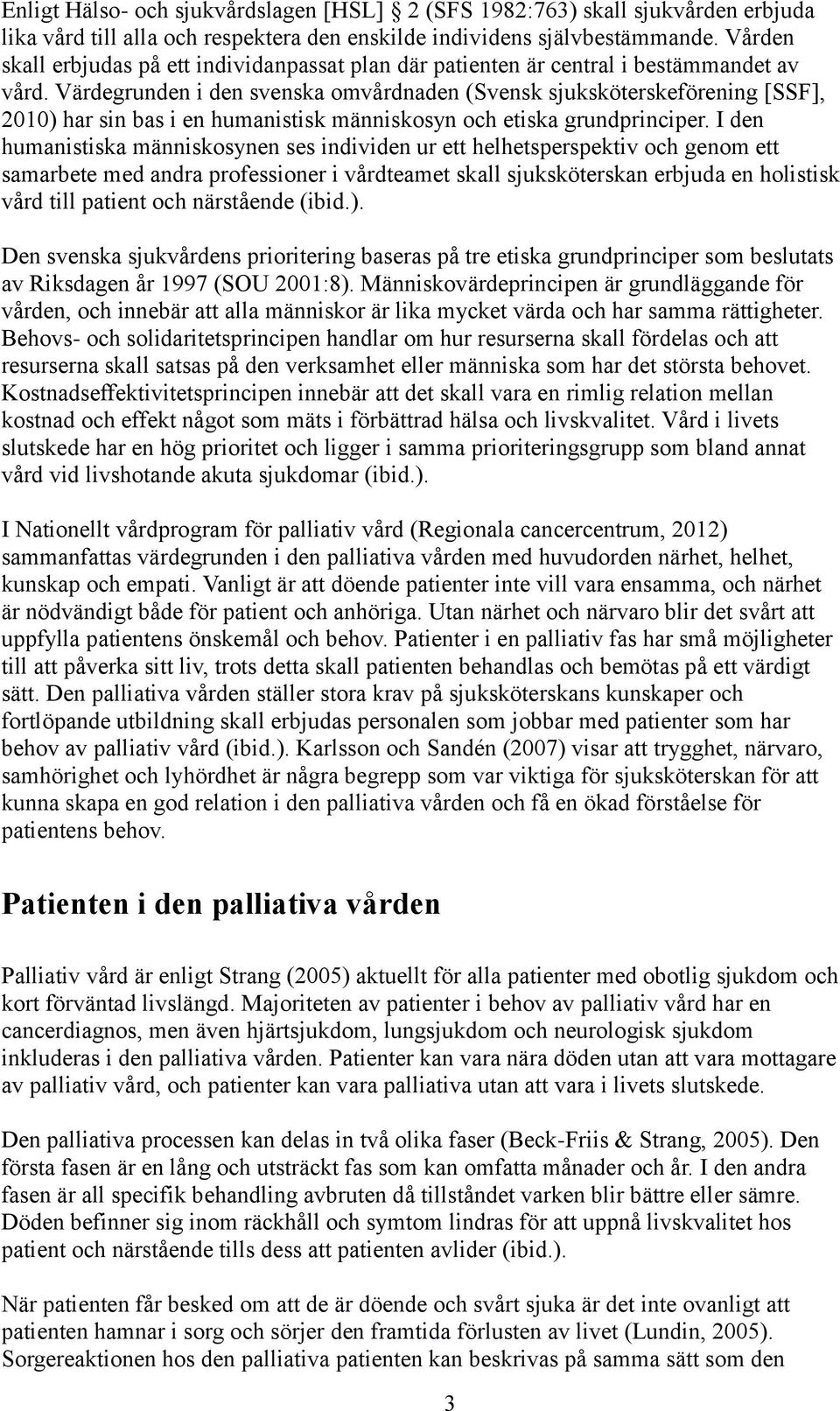 Värdegrunden i den svenska omvårdnaden (Svensk sjuksköterskeförening [SSF], 2010) har sin bas i en humanistisk människosyn och etiska grundprinciper.