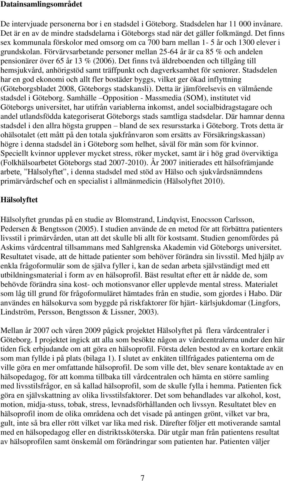 Förvärvsarbetande personer mellan 25-64 år är ca 85 % och andelen pensionärer över 65 år 13 % (2006).