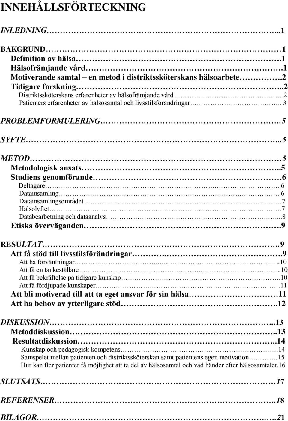 .5 Studiens genomförande. 6 Deltagare...6 Datainsamling...6 Datainsamlingsområdet. 7 Hälsolyftet. 7 Databearbetning och dataanalys....8 Etiska överväganden.9 RESULTAT.
