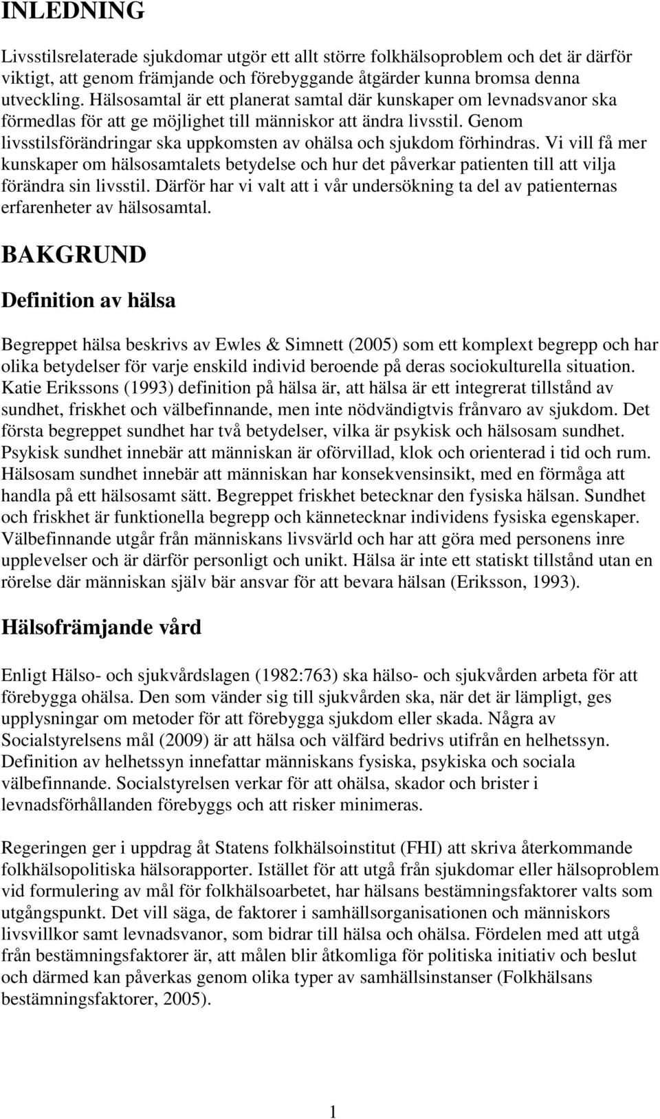 Genom livsstilsförändringar ska uppkomsten av ohälsa och sjukdom förhindras. Vi vill få mer kunskaper om hälsosamtalets betydelse och hur det påverkar patienten till att vilja förändra sin livsstil.