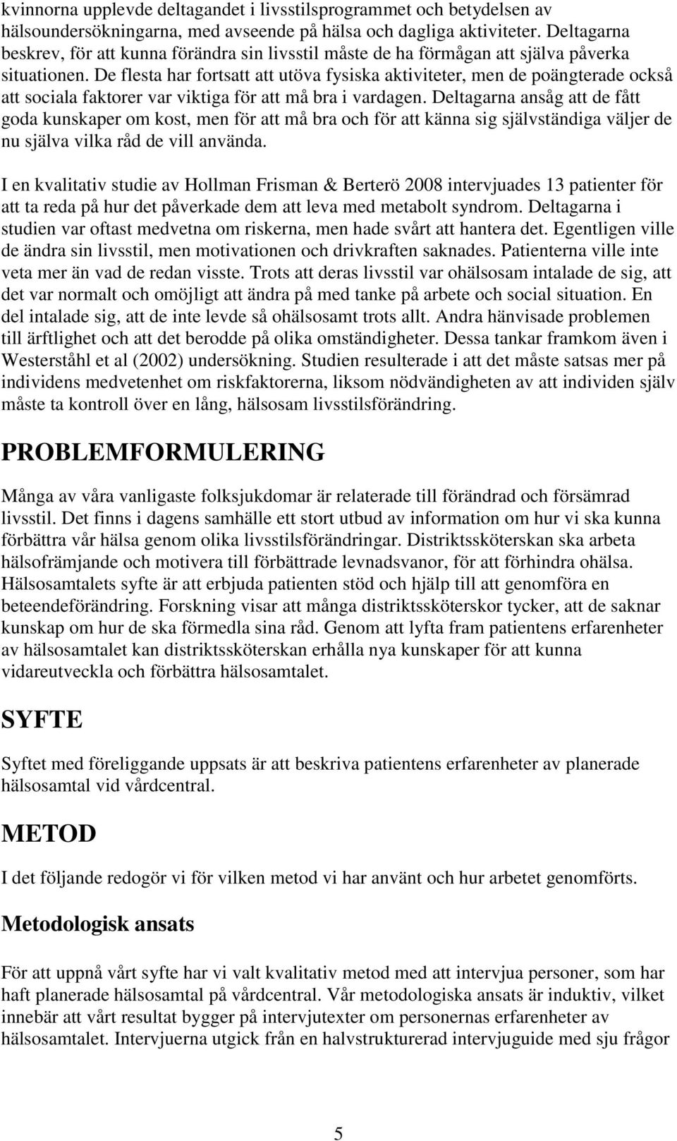 De flesta har fortsatt att utöva fysiska aktiviteter, men de poängterade också att sociala faktorer var viktiga för att må bra i vardagen.