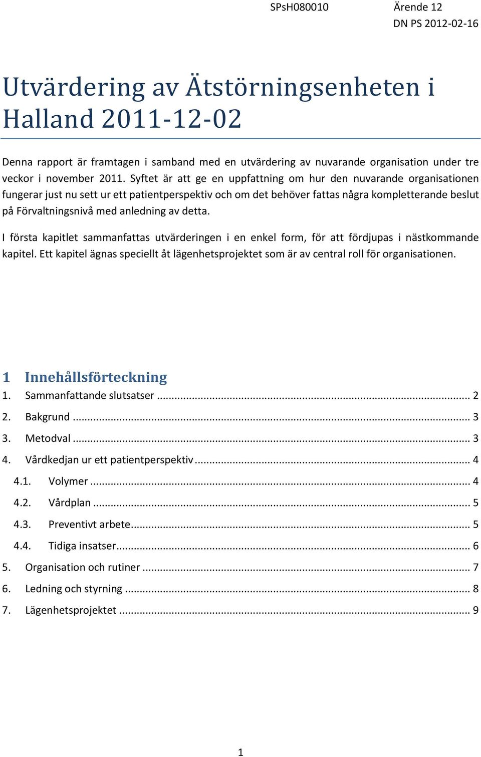 Syftet är att ge en uppfattning om hur den nuvarande organisationen fungerar just nu sett ur ett patientperspektiv och om det behöver fattas några kompletterande beslut på Förvaltningsnivå med