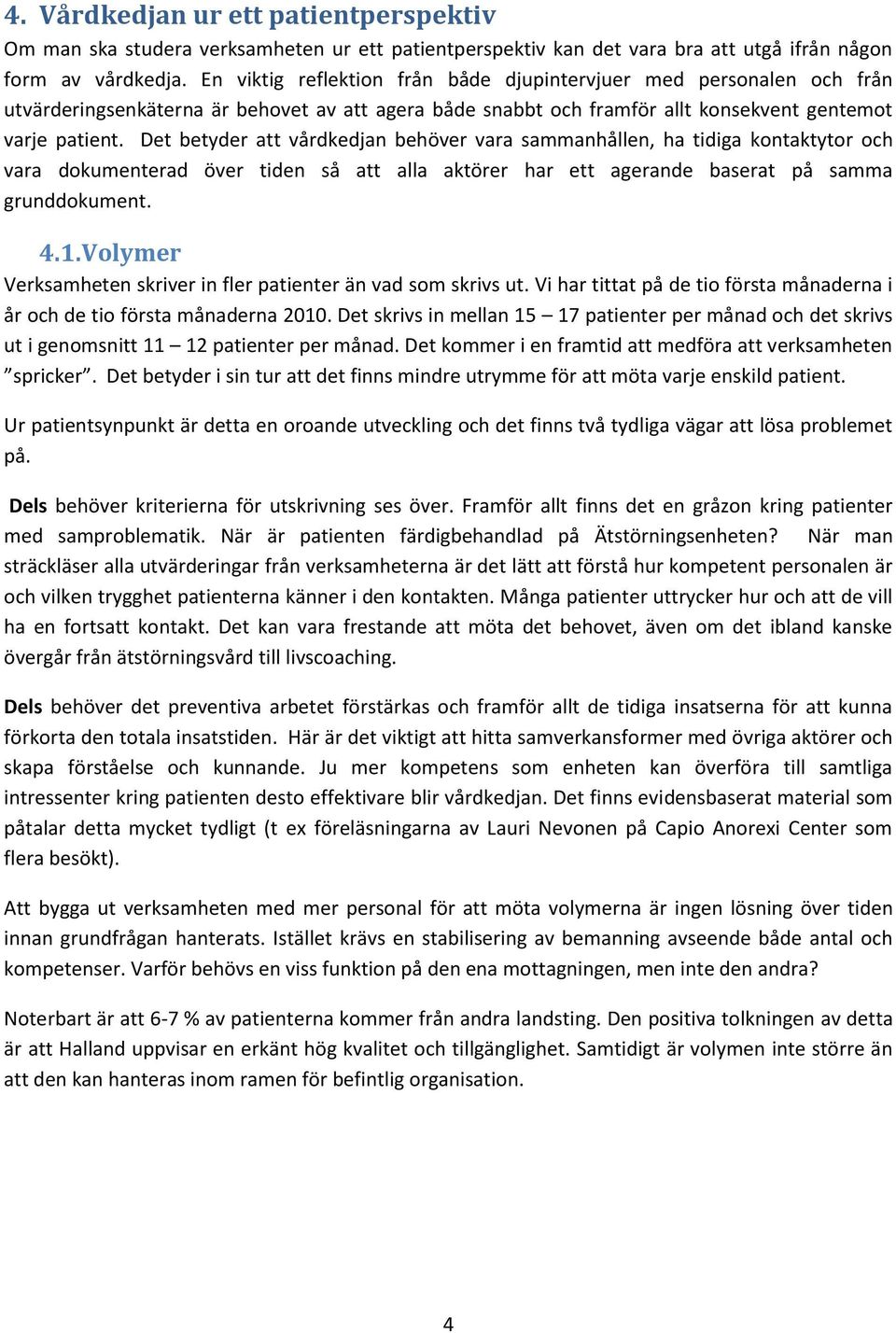 Det betyder att vårdkedjan behöver vara sammanhållen, ha tidiga kontaktytor och vara dokumenterad över tiden så att alla aktörer har ett agerande baserat på samma grunddokument. 4.1.