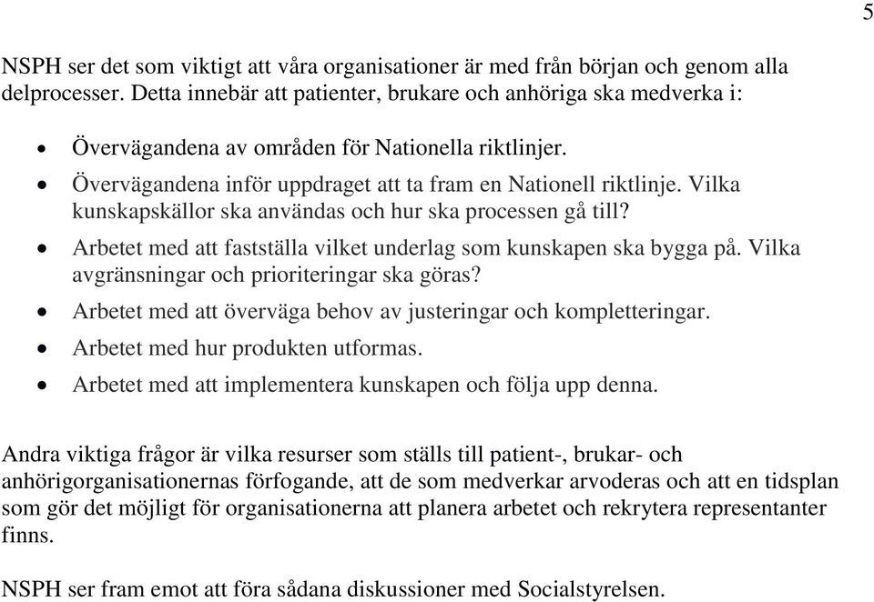 Vilka kunskapskällor ska användas och hur ska processen gå till? Arbetet med att fastställa vilket underlag som kunskapen ska bygga på. Vilka avgränsningar och prioriteringar ska göras?