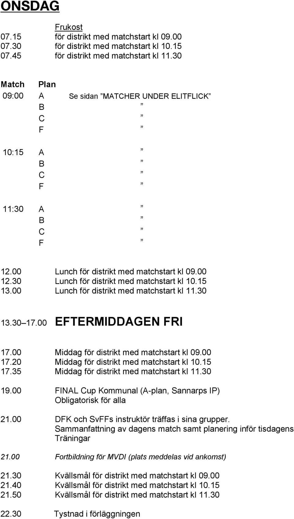 00 Lunch för distrikt med matchstart kl 11.30 13.30 17.00 EFTERMIDDAGEN FRI 17.00 Middag för distrikt med matchstart kl 09.00 17.20 Middag för distrikt med matchstart kl 10.15 17.