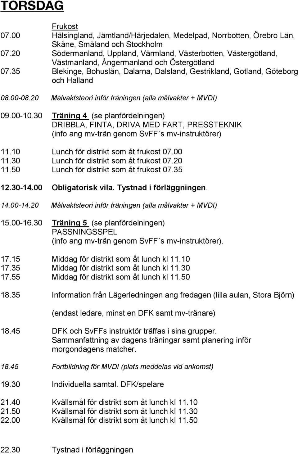 00-08.20 Målvaktsteori inför träningen (alla målvakter + MVDI) 09.00-10.