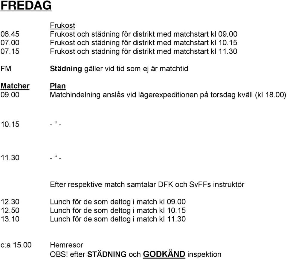 00 Matchindelning anslås vid lägerexpeditionen på torsdag kväll (kl 18.00) 10.15 - - 11.30 - - Efter respektive match samtalar DFK och SvFFs instruktör 12.