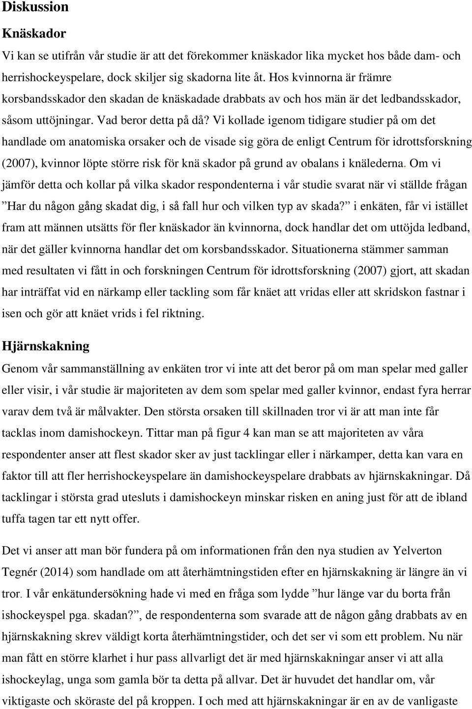 Vi kollade igenom tidigare studier på om det handlade om anatomiska orsaker och de visade sig göra de enligt Centrum för idrottsforskning (2007), kvinnor löpte större risk för knä skador på grund av