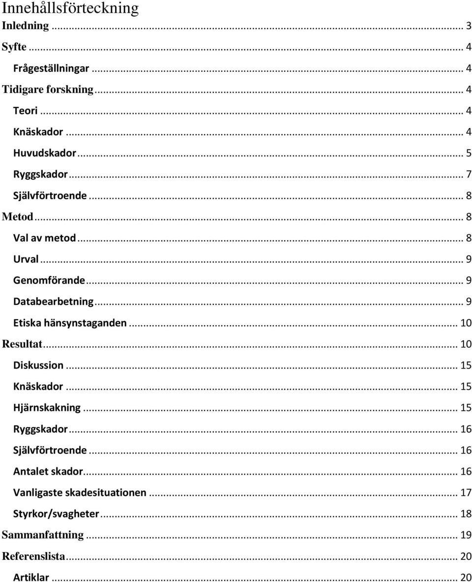 .. 9 Etiska hänsynstaganden... 10 Resultat... 10 Diskussion... 15 Knäskador... 15 Hjärnskakning... 15 Ryggskador.