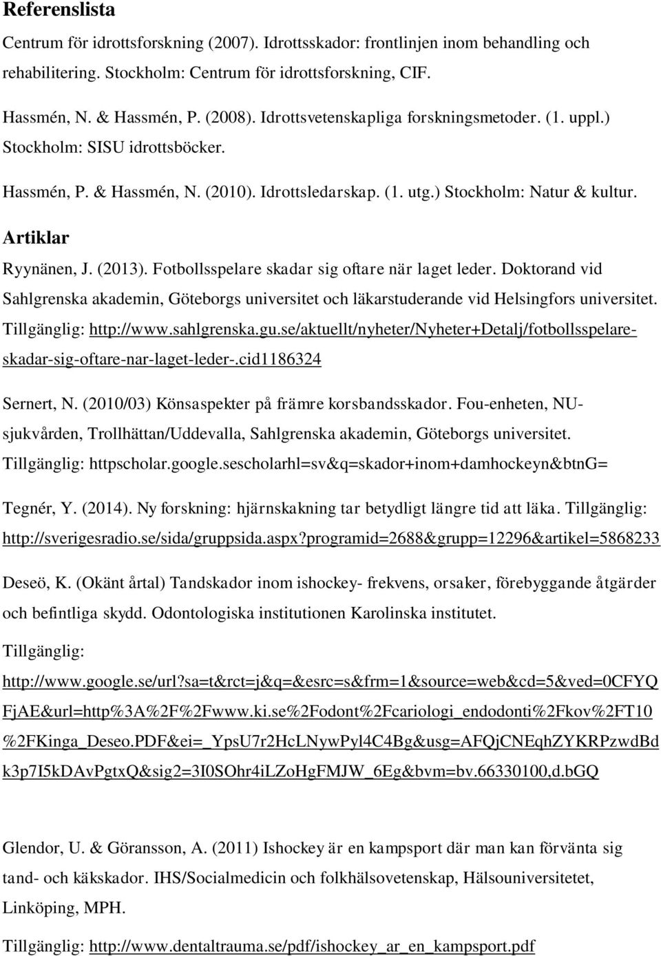 Fotbollsspelare skadar sig oftare när laget leder. Doktorand vid Sahlgrenska akademin, Göteborgs universitet och läkarstuderande vid Helsingfors universitet. Tillgänglig: http://www.sahlgrenska.gu.