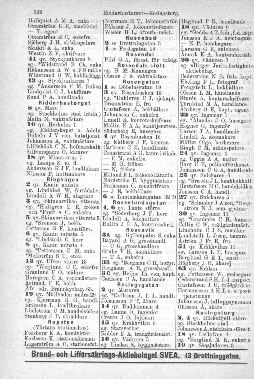 Otterström E C, enkefru Ro~enbad Jonsson K J A. hembagare Sjöberg J H, skådespelare 2 se Drottningutan 3 - N P, hembagare Skuldt A L. enka 4 se Fredsgatan.