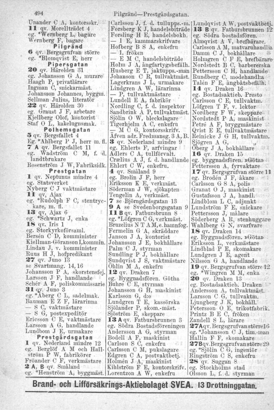 - I E, karnmarskrifvare Almqvist A V, brefbärare, p i Ig I' ä nd Hofberg B S A, enkefru Carlsson A M, matvaruhaudl.a, 6 qv. Bergsgrufvan större -'J.