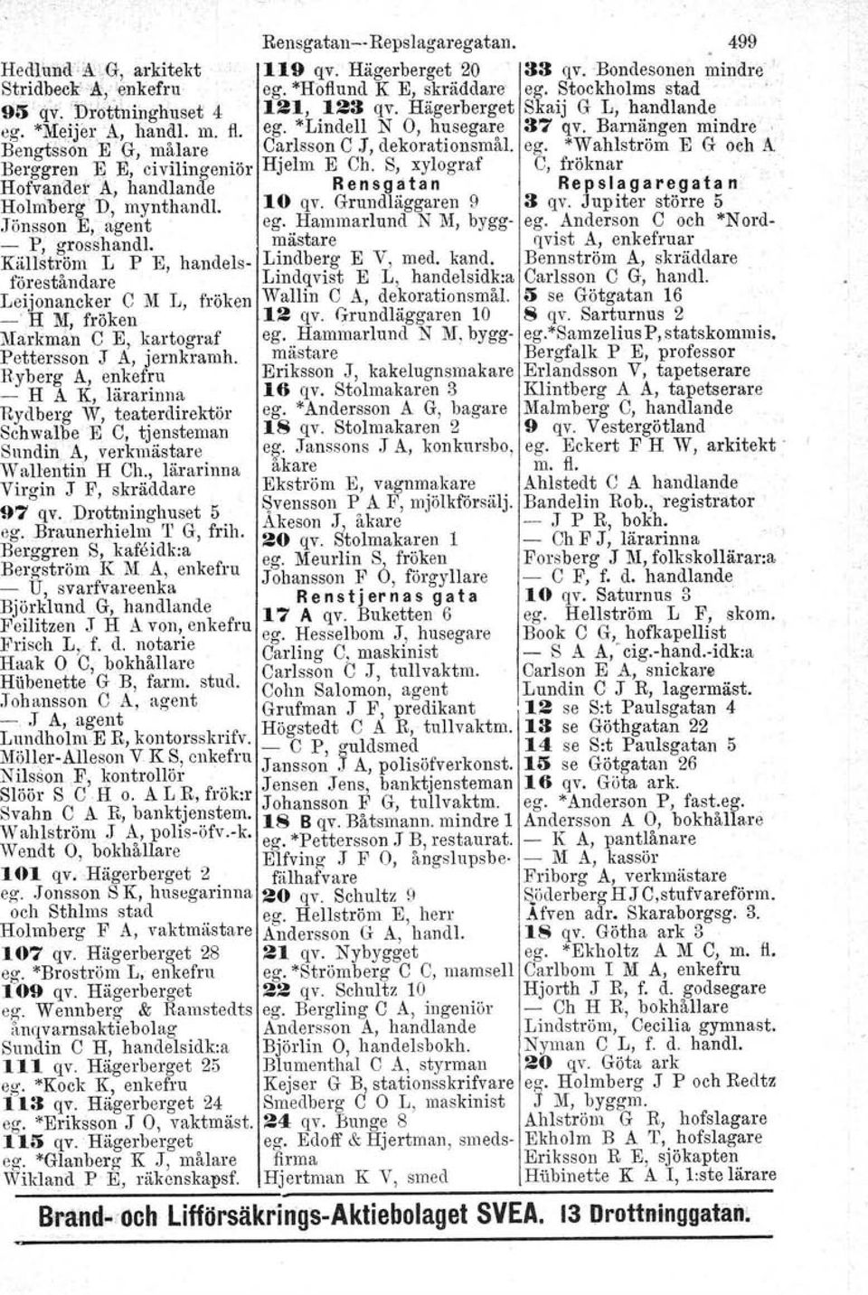 ego "'Wahlström E G och A Berggren,,'Ii)E, civilingeniör Hjelm E Ch. S, xylograf C, fröknar Hofvander A, handlande R e n 8g a ta n Re p 8Ia g a re.g ah n Holrriberg'D, mynthandl. 10 qv.
