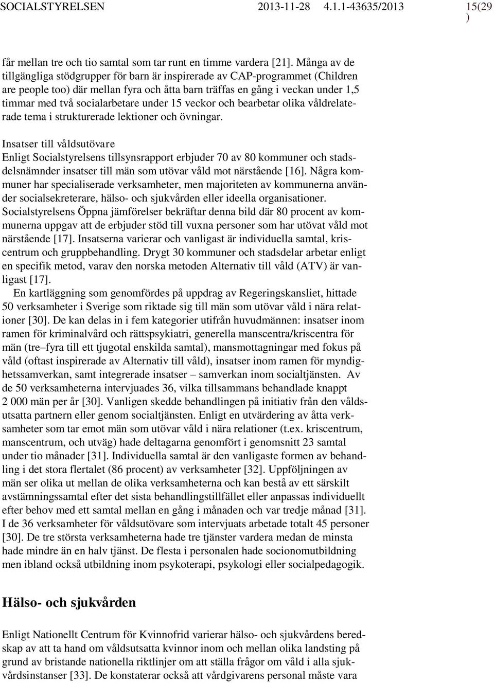 under 15 veckor och bearbetar olika våldrelaterade tema i strukturerade lektioner och övningar.