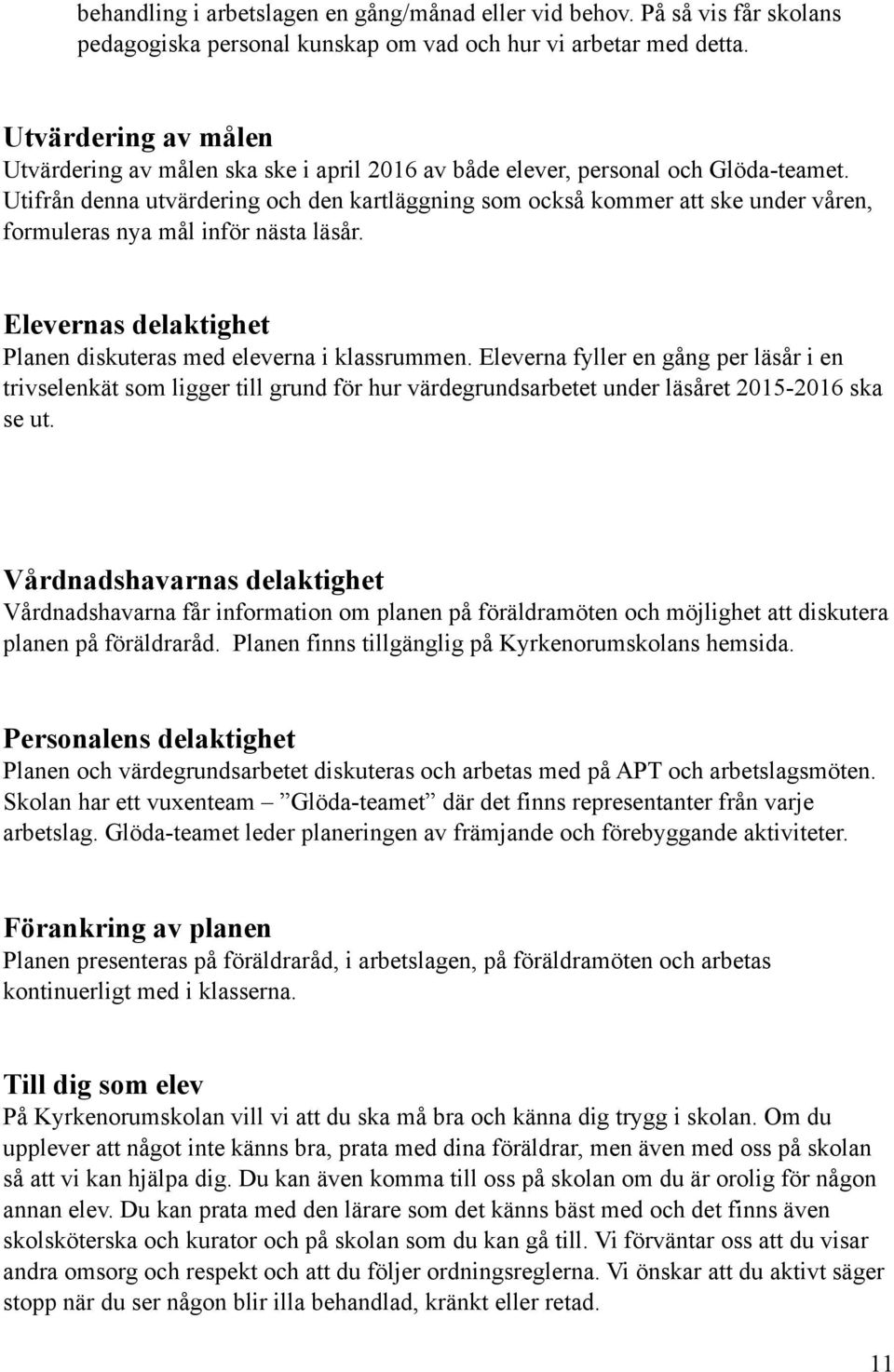 Utifrån denna utvärdering och den kartläggning som också kommer att ske under våren, formuleras nya mål inför nästa läsår. Elevernas delaktighet Planen diskuteras med eleverna i klassrummen.