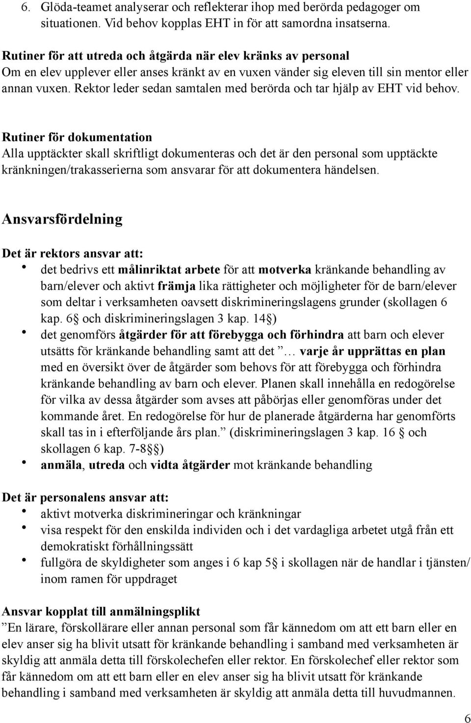 Rektor leder sedan samtalen med berörda och tar hjälp av EHT vid behov.
