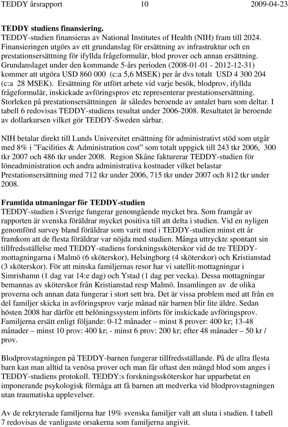 Grundanslaget under den kommande 5-års perioden (2008-01-01-2012-12-31) kommer att utgöra USD 860 000 (c:a 5,6 MSEK) per år dvs totalt USD 4 300 204 (c:a 28 MSEK).