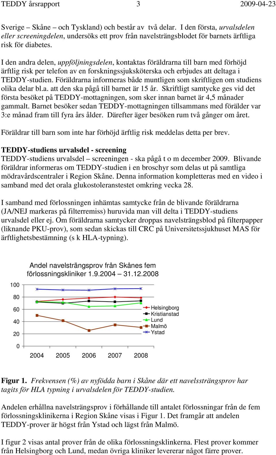 I den andra delen, uppföljningsdelen, kontaktas föräldrarna till barn med förhöjd ärftlig risk per telefon av en forskningssjuksköterska och erbjudes att deltaga i TEDDY-studien.