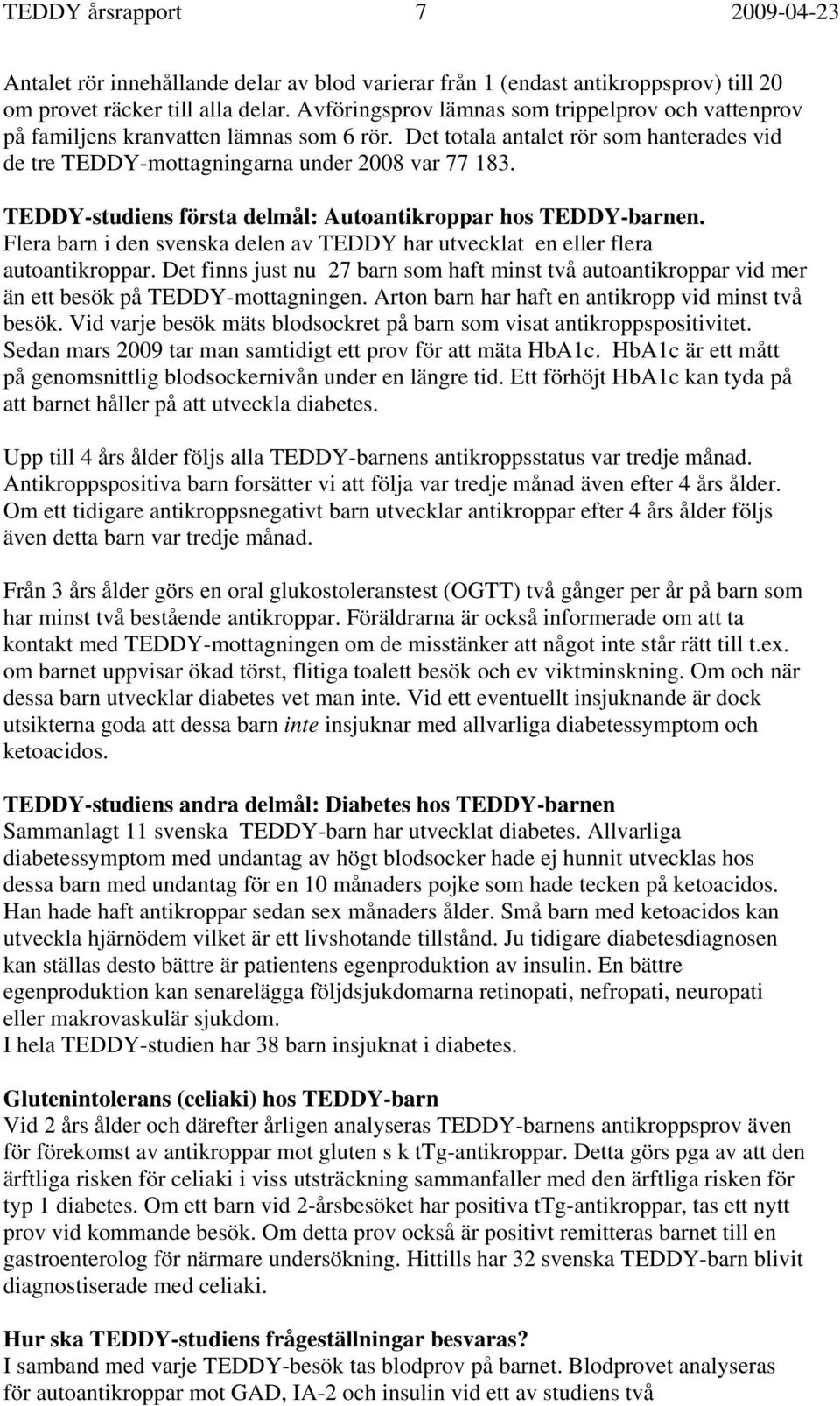 TEDDY-studiens första delmål: Autoantikroppar hos TEDDY-barnen. Flera barn i den svenska delen av TEDDY har utvecklat en eller flera autoantikroppar.