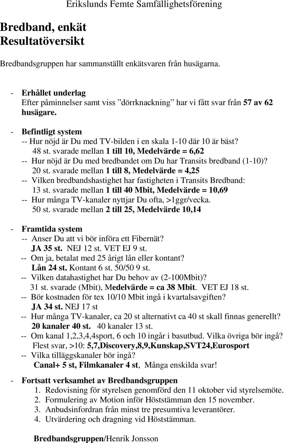 svarade mellan 1 till 10, Medelvärde = 6,62 -- Hur nöjd är Du med bredbandet om Du har Transits bredband (1-10)? 20 st.