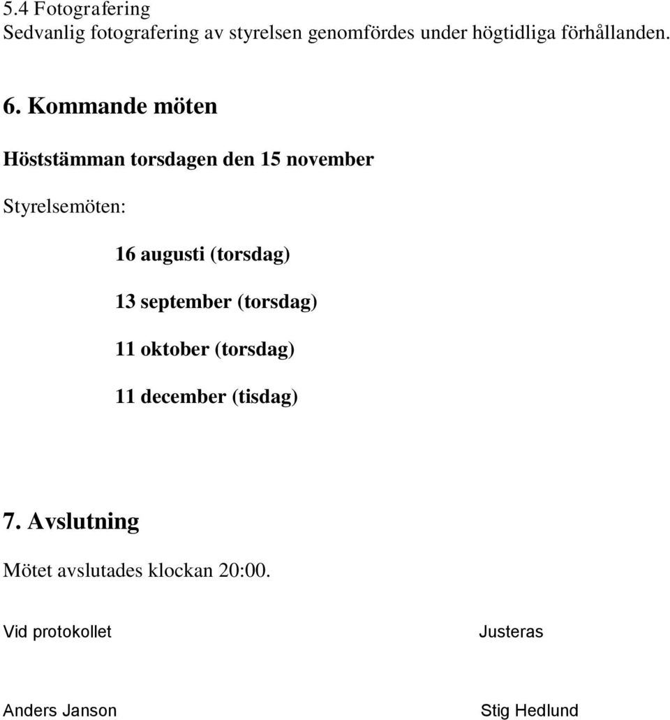 Kommande möten Höststämman torsdagen den 15 november Styrelsemöten: 16 augusti