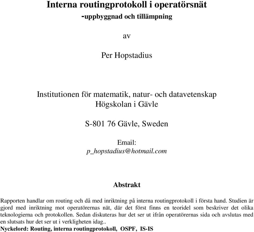 Studien är gjord med inriktning mot operatörernas nät, där det först finns en teoridel som beskriver det olika teknologierna och protokollen.