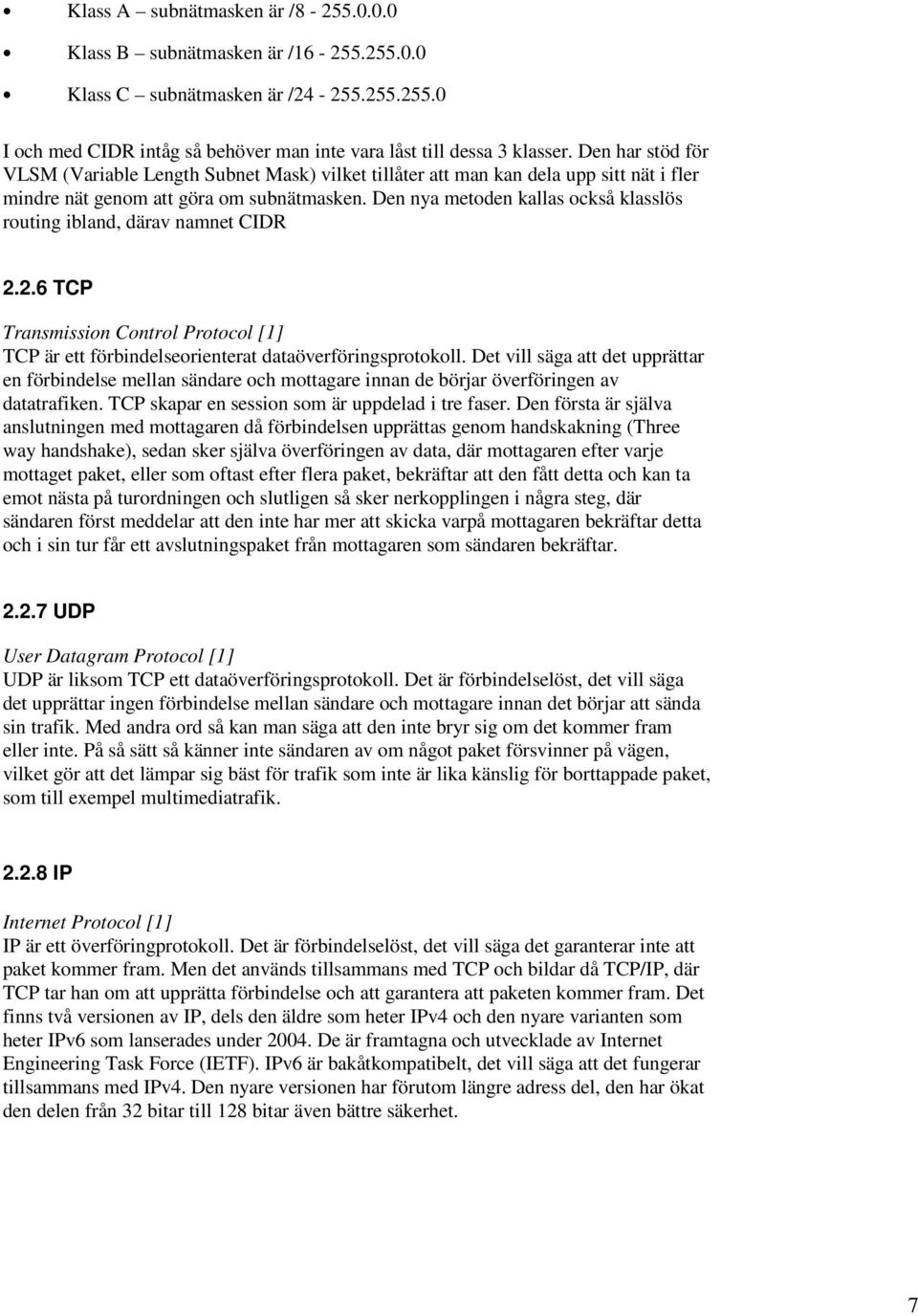 Den nya metoden kallas också klasslös routing ibland, därav namnet CIDR 2.2.6 TCP Transmission Control Protocol [1] TCP är ett förbindelseorienterat dataöverföringsprotokoll.