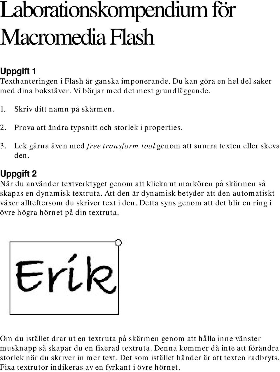 Uppgift 2 När du använder textverktyget genom att klicka ut markören på skärmen så skapas en dynamisk textruta.