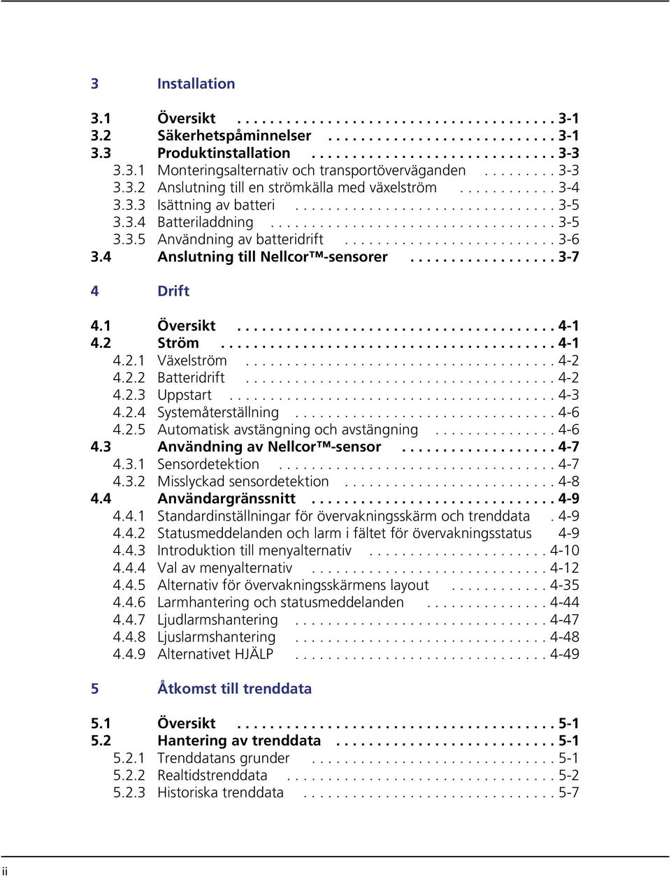 ......................... 3-6 3.4 Anslutning till Nellcor -sensorer.................. 3-7 4 Drift 4.1 Översikt....................................... 4-1 4.2 Ström......................................... 4-1 4.2.1 Växelström.