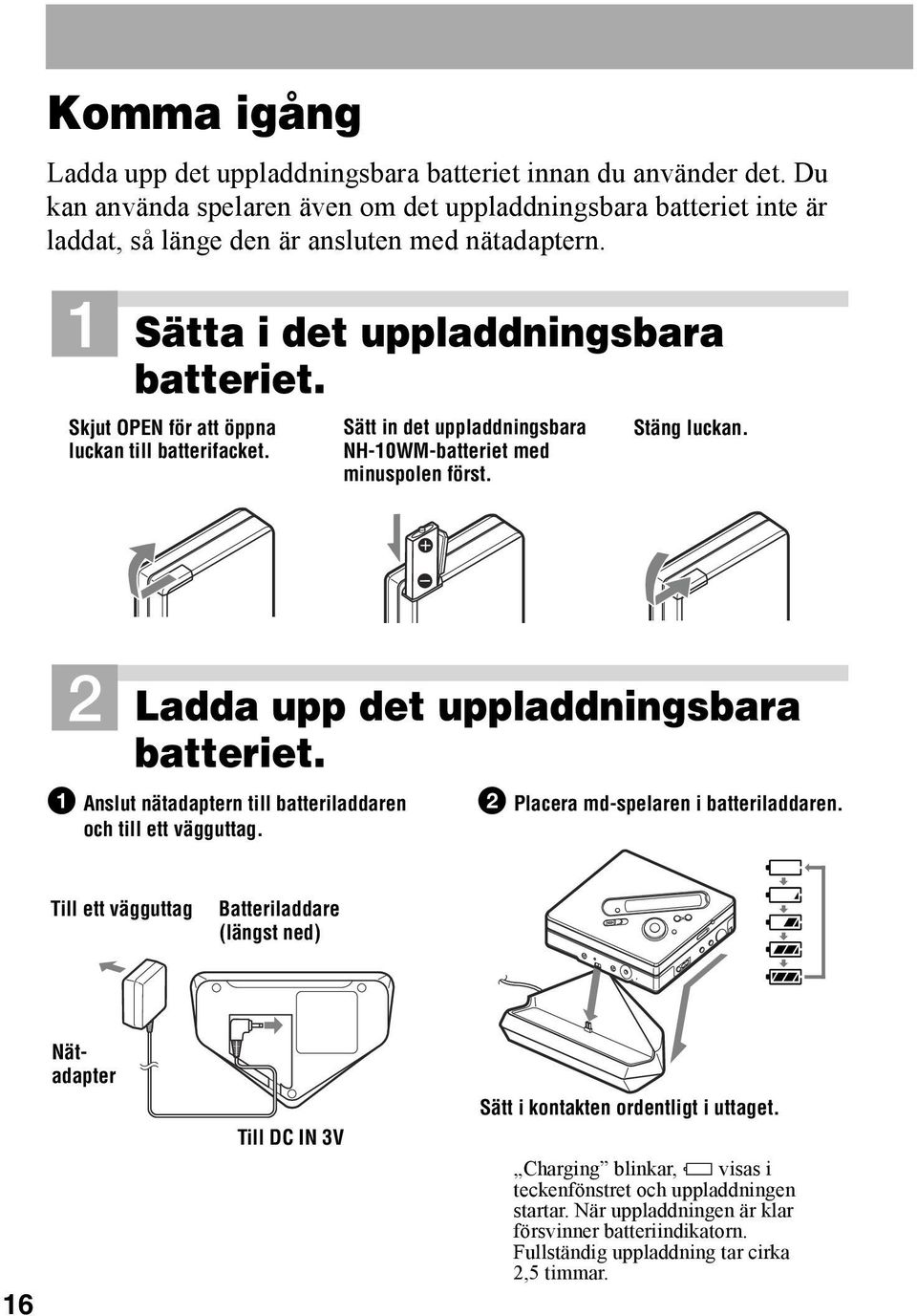 E e 2 Ladda upp det uppladdningsbara batteriet. 1 Anslut nätadaptern till batteriladdaren och till ett vägguttag. 2 Placera md-spelaren i batteriladdaren.