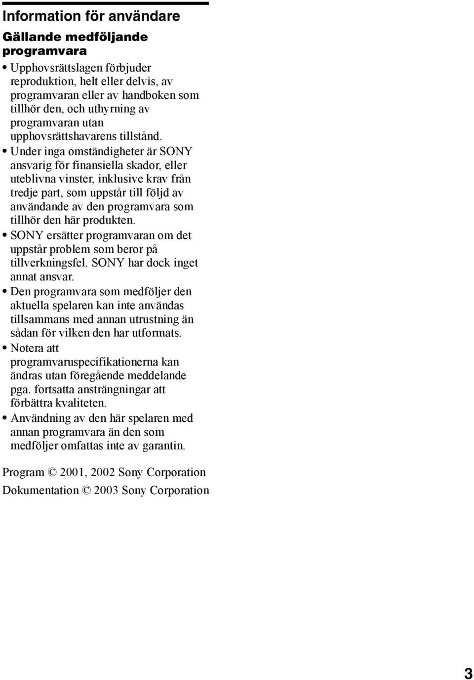 Under inga omständigheter är SONY ansvarig för finansiella skador, eller uteblivna vinster, inklusive krav från tredje part, som uppstår till följd av användande av den programvara som tillhör den