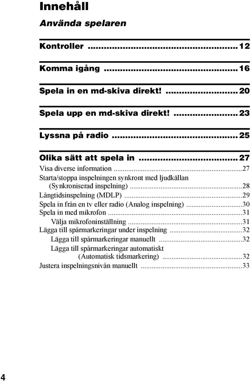 ..28 Långtidsinspelning (MDLP)...29 Spela in från en tv eller radio (Analog inspelning)...30 Spela in med mikrofon...31 Välja mikrofoninställning.