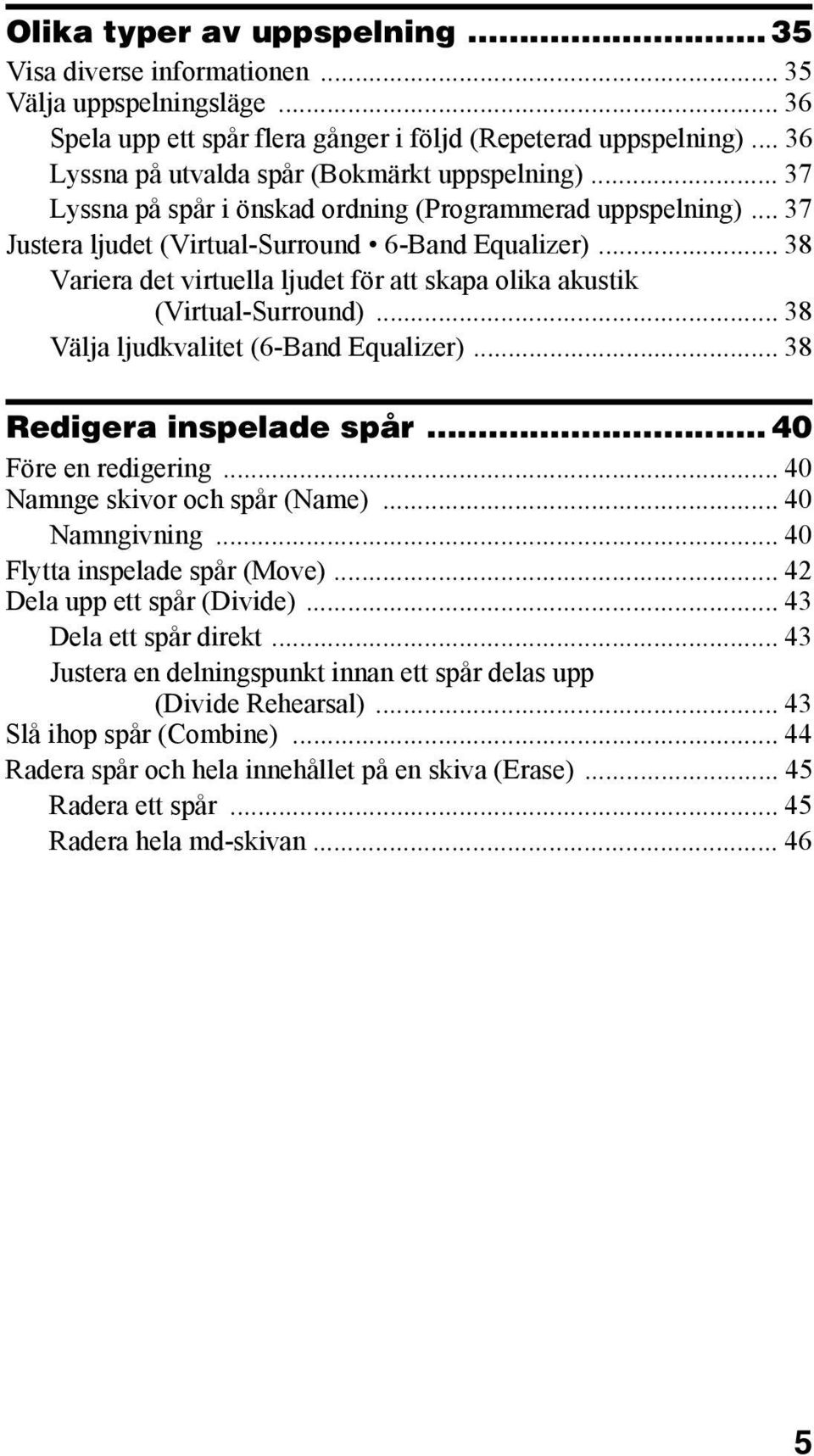 .. 38 Variera det virtuella ljudet för att skapa olika akustik (Virtual-Surround)... 38 Välja ljudkvalitet (6-Band Equalizer)... 38 Redigera inspelade spår... 40 Före en redigering.