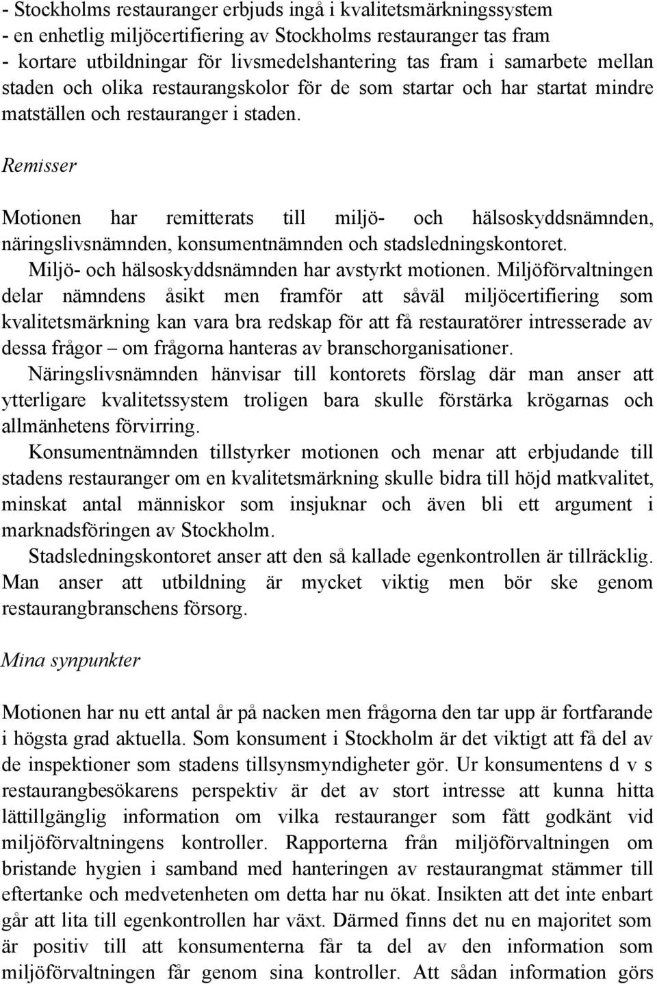 Remisser Motionen har remitterats till miljö- och hälsoskyddsnämnden, näringslivsnämnden, konsumentnämnden och stadsledningskontoret. Miljö- och hälsoskyddsnämnden har avstyrkt motionen.