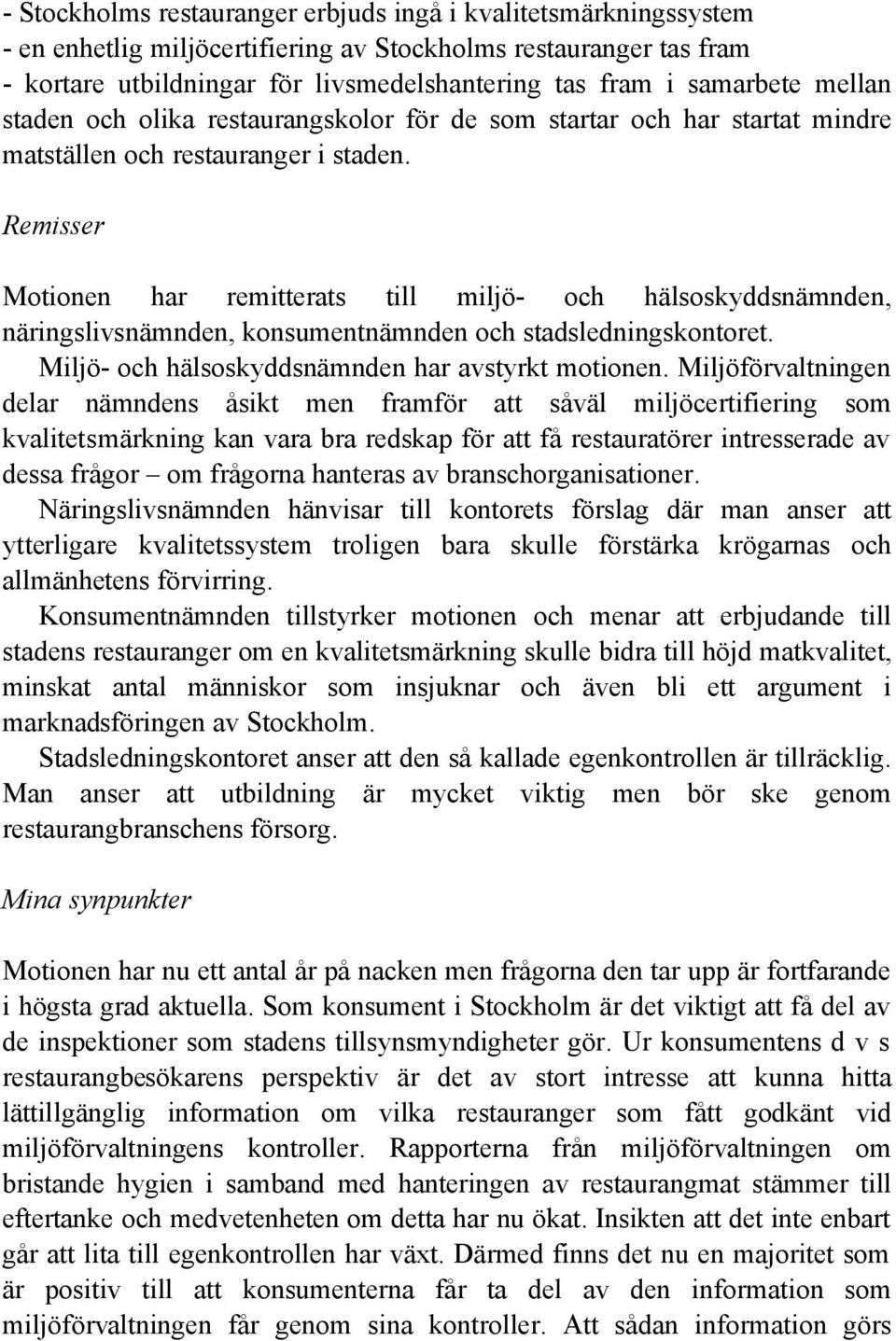 Remisser Motionen har remitterats till miljö- och hälsoskyddsnämnden, näringslivsnämnden, konsumentnämnden och stadsledningskontoret. Miljö- och hälsoskyddsnämnden har avstyrkt motionen.