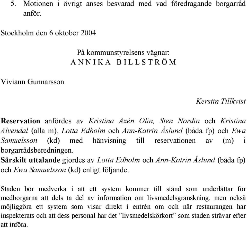 Alvendal (alla m), Lotta Edholm och Ann-Katrin Åslund (båda fp) och Ewa Samuelsson (kd) med hänvisning till reservationen av (m) i borgarrådsberedningen.