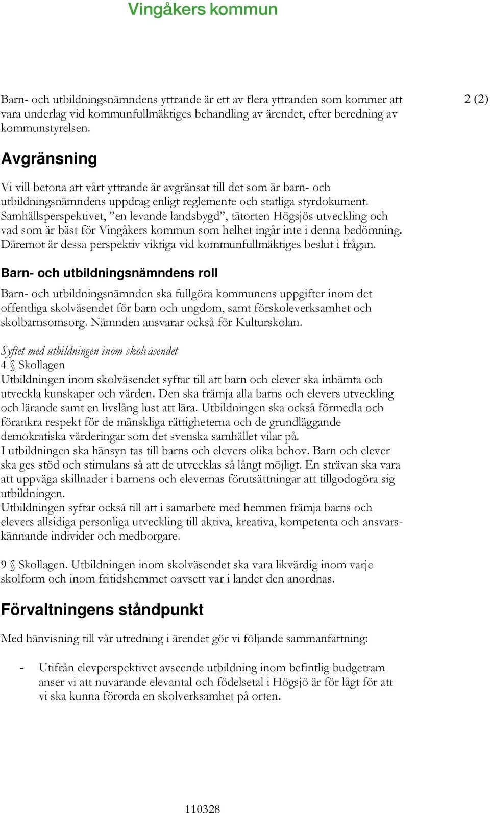 Samhällsperspektivet, en levande landsbygd, tätorten Högsjös utveckling och vad som är bäst för Vingåkers kommun som helhet ingår inte i denna bedömning.